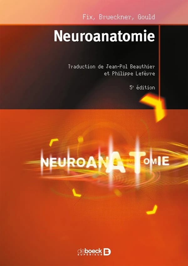 Neuroanatomie (5e éd.) Douglas J. Gould, Jennifer K. Brueckner-Collins [et l'] auteur des 4 premières éditions, James D. Fix (1931-2010) ; traduction de la 5e édition américaine par Jean-Pol Beauthier et Philippe Lefèvre