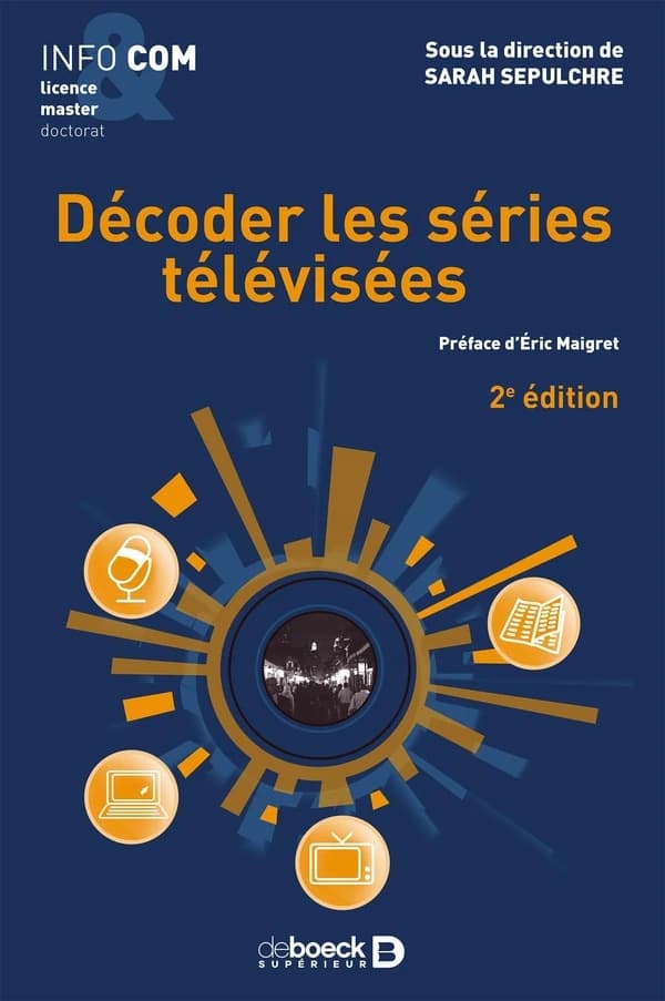 Décoder les séries télévisées (2e éd.) sous la direction de Sarah Sepulchre ; préface d'Éric Maigret