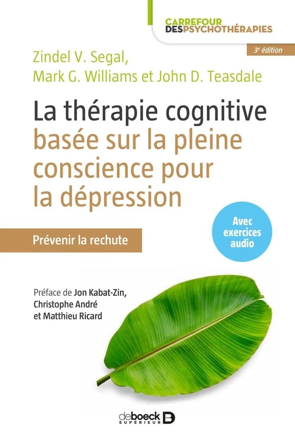 La thérapie cognitive basée sur la pleine conscience pour la dépression : prévenir la rechute (3e éd.) Zindel V. Segal, J. Mark G. Williams, John D. Teasdale ; traduction de Christine Michaux ; adaptation et révision scientifique de Lucio Bizzini, Claude
