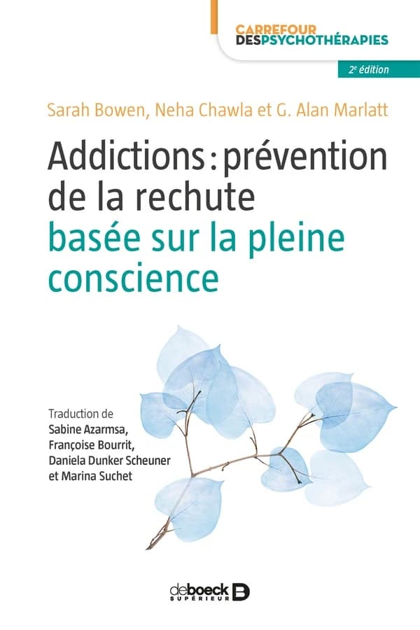 Addictions : prévention de la rechute basée sur la pleine conscience (2e éd.) Sarah Bowen, Neha Chawla, G. Alan Marlatt ; traduction de Sabine Azarmsa, Françoise Bourrit, Daniela Dunker Scheuner... [et al.]