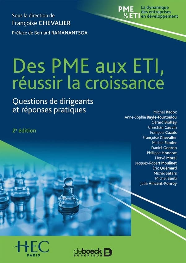 Des PME aux ETI, réussir la croissance : questions de dirigeants et réponses pratiques (2e éd.) Michel Badoc, Anne-Sophie Bayle-Tourtoulou, Gérard Biolley... [et al.] ; sous la direction de Françoise Chevalier ; préface de Bernard Ramanantsoa ; [ouvrage p