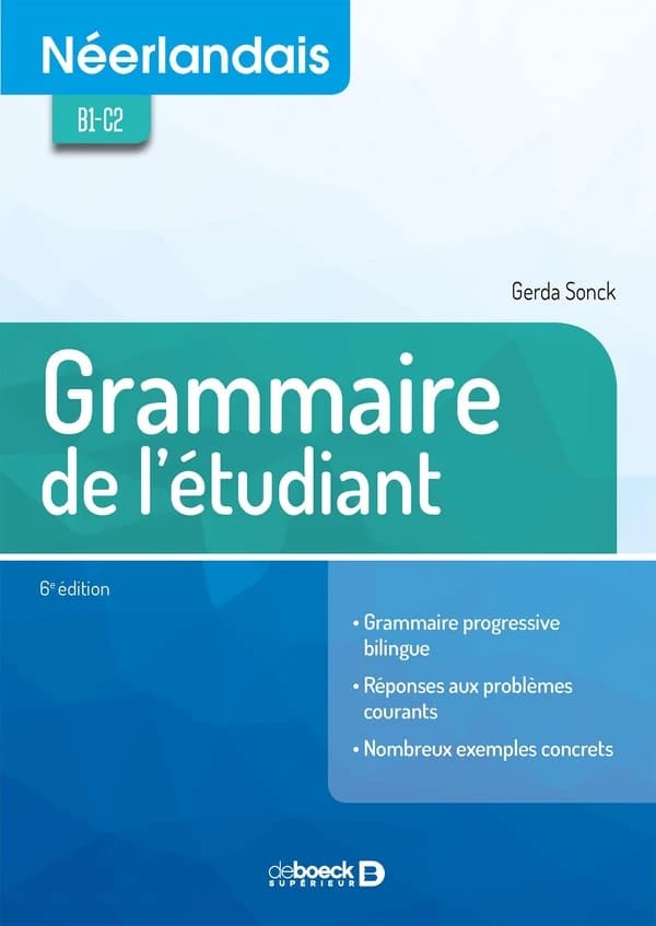Néerlandais : B1-C2 : grammaire de l'étudiant : grammaire progressive bilingue, réponses aux problèmes courants, nombreux exemples concrets (6e éd.) Gerda Sonck