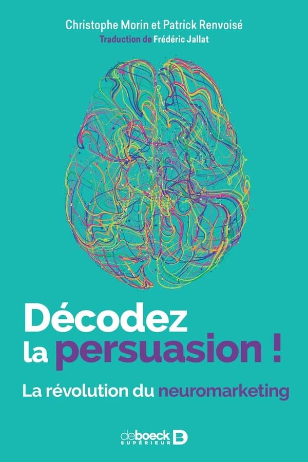Décodez la persuasion ! : La révolution du neuromarketing