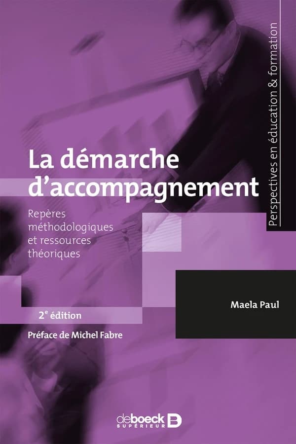 La démarche d'accompagnement : repères méthodologiques et ressources théoriques (2e éd. revue et augmentée) Maela Paul ; préface de Michel Fabre