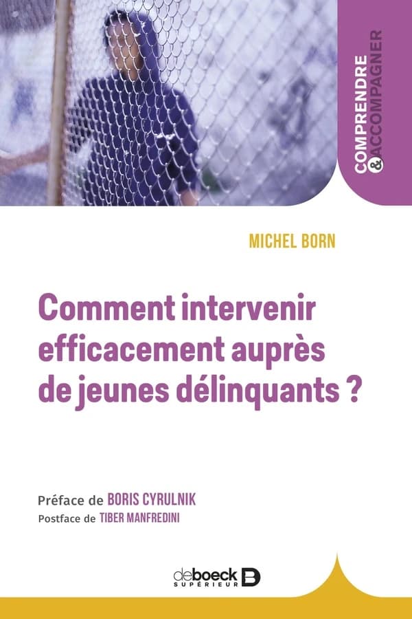 Comment intervenir efficacement auprès de jeunes délinquants ? (2e éd.) Michel Born ; préface de Boris Cyrulnik ; postface de Tiber Manfredini