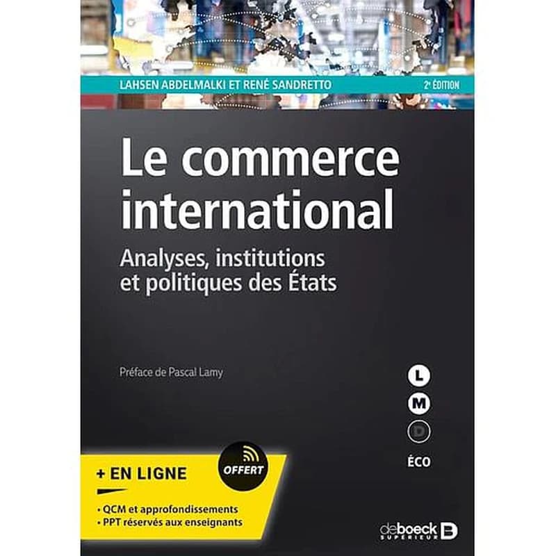 Le commerce international : analyses, institutions et politiques des États (2e éd.) Lahsen Abdelmalki et René Sandretto ; préface de Pascal Lamy