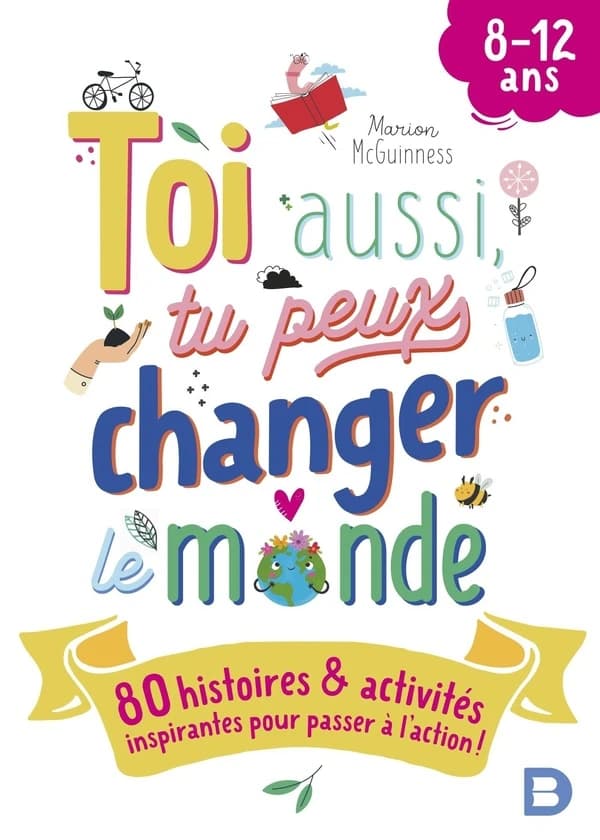 Toi aussi tu peux changer le monde ! : 80 histoires & activités inspirantes pour passer à l'action : 8-12 ans