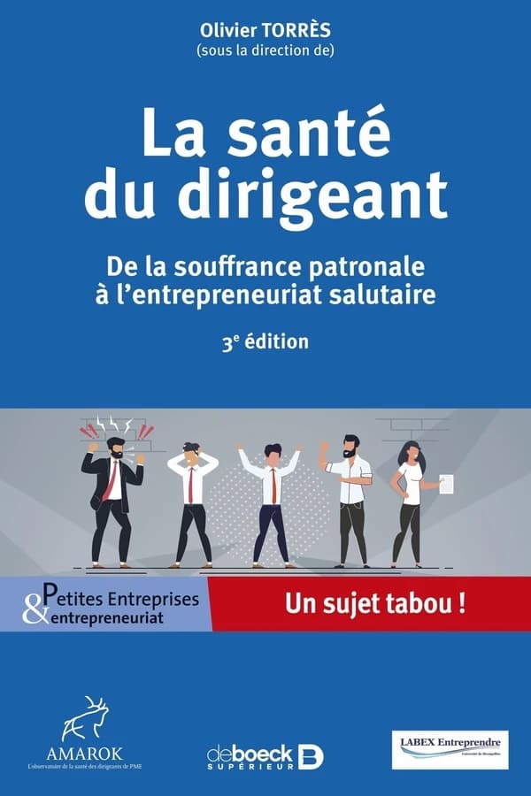 La santé du dirigeant : de la souffrance patronale à l'entrepreneuriat salutaire (3e éd.) Olivier Torrès, sous la direction de ; [publié par] Amarok, l'observatoire de la santé des dirigeants de PME ; LABEX Entreprendre