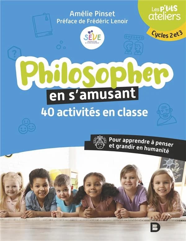 Philosopher en s'amusant : 40 activités en classe pour apprendre à penser et grandir en humanité