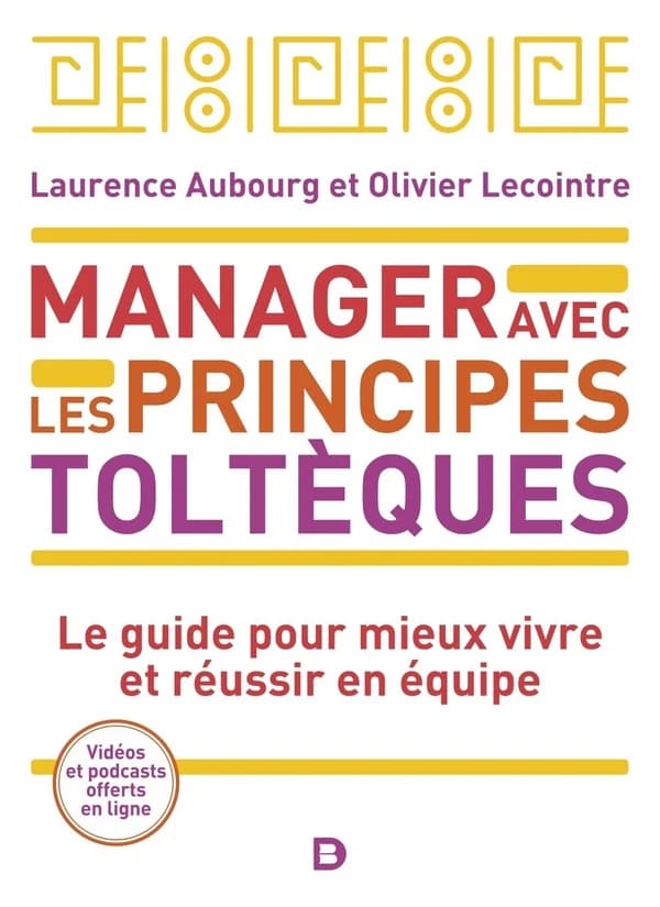 Manager avec les principes toltèques : le guide pour mieux vivre et réussir en équipe (3e éd.) Laurence Aubourg et Olivier Lecointre