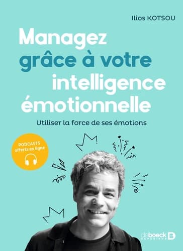 Managez grâce à votre intelligence émotionnelle : utiliser la force des émotions (5e éd.) Ilios Kotsou
