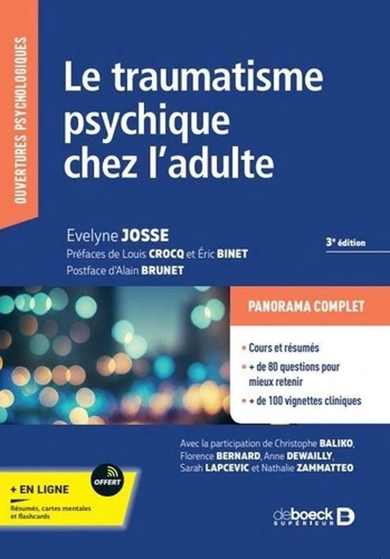 Le traumatisme psychique chez l'adulte (3e éd., révisée et augmentée) sous la direction d'Évelyne Josse ; avec la participation de Christophe Baliko, Florence Bernard, Anne Dewailly... [et al.] ; préfaces de Louis Crocq et Alain Brunet ; postface de Éric 