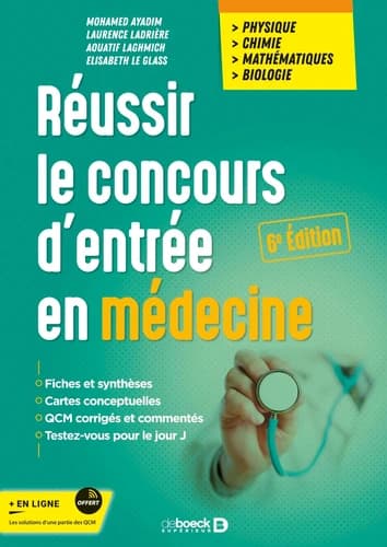 Réussir le concours d'entrée en médecine : physique, chimie, mathématiques, biologie : fiches et synthèses... (6e éd.) Mohamed Ayadim, laurence Ladrière, Aouatif Laghmich... [et al.]