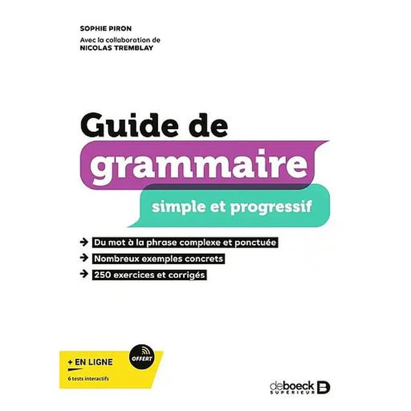 Guide de grammaire simple et progressif : du mot à la phrase complexe et ponctuée, nombreux exemples concrets, 250 exercices et corrigés