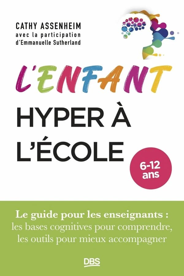 L'enfant hyper à l'école : 6-12 ans : le guide pour les enseignants, les bases cognitives pour comprendre, les outils pour mieux accompagner