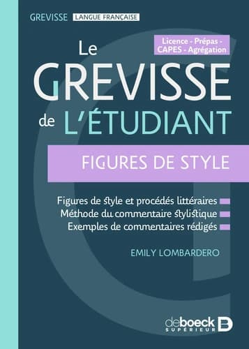 Le Grevisse de l'étudiant, figures de style : figures de styles et procédés littéraires, méthode du commentaire stylistique, exemples de commentaires rédigés : licence, prépas, CAPES, agrégation