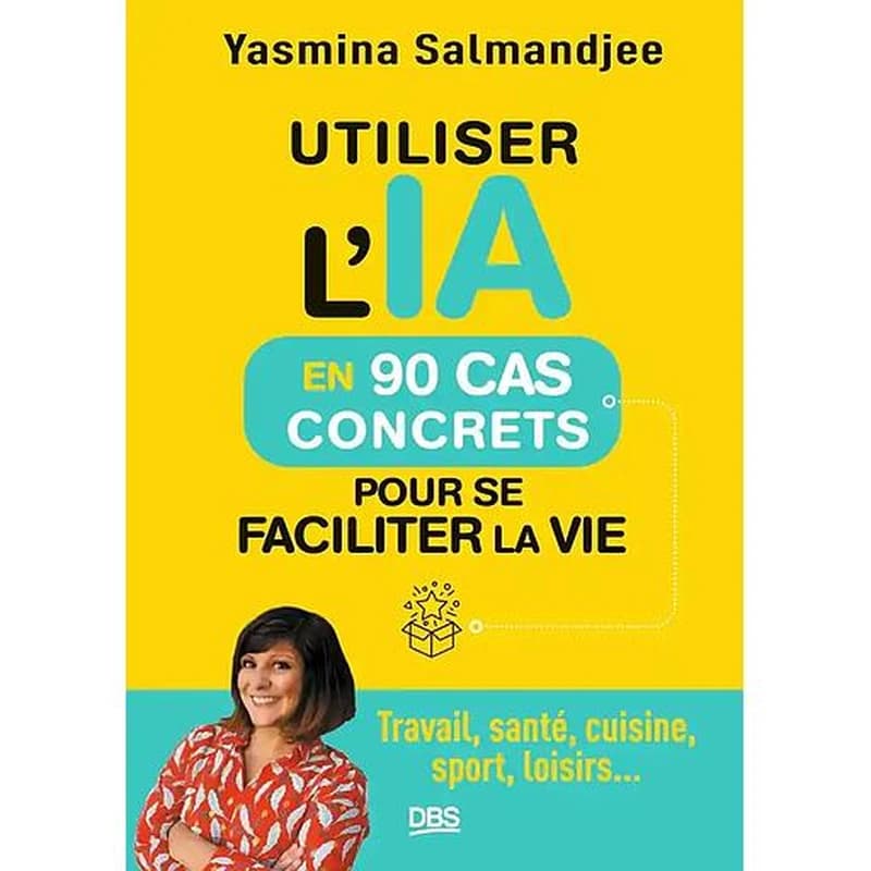 Utiliser l'IA en 90 cas concrets pour se faciliter la vie