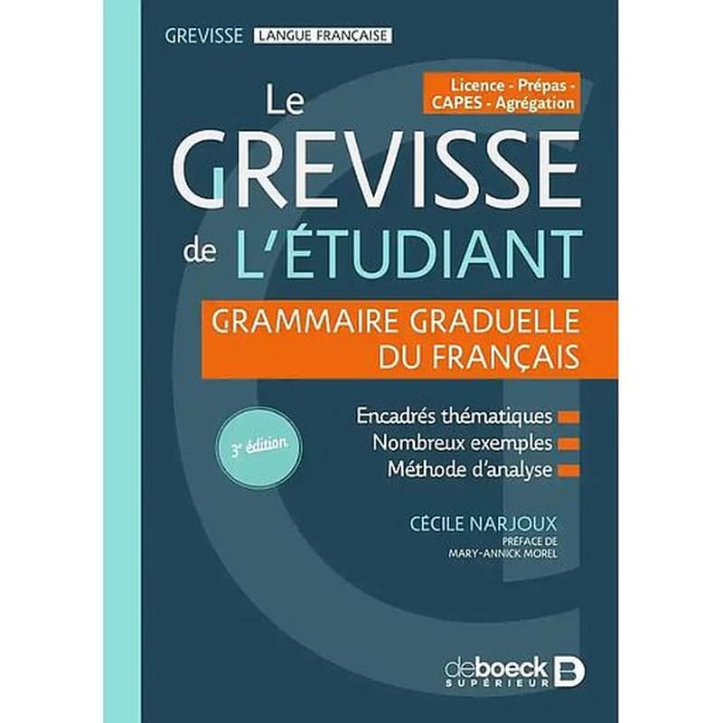 Le Grevisse de l'étudiant, grammaire graduelle du français : encadrés thématiques, nombreux exemples, méthode d'analyse : licence, prépas, CAPES, agrégation (3e éd.) Cécile Narjoux ; préface de Mary-Annick Morel ; [d'après l'oeuvre de Maurice Grevisse]