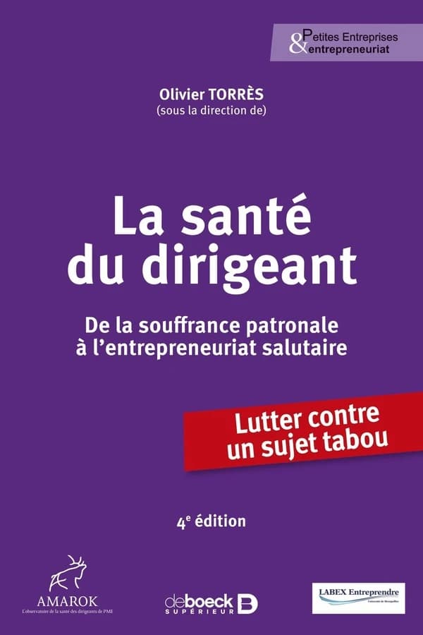 La santé du dirigeant : de la souffrance patronale à l'entrepreneuriat salutaire : lutter contre un sujet tabou (4e éd.) Olivier Torrès, sous la direction de ; [publié par Amarok, l'observatoire de la santé des dirigeants de PME ; LABEX Entreprendre]