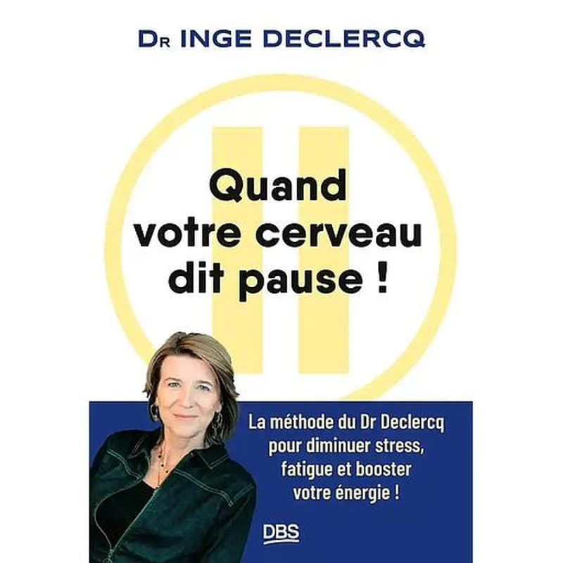 Quand votre cerveau dit pause ! : la méthode du Dr Declercq pour diminuer stress, fatigue et booster votre énergie !