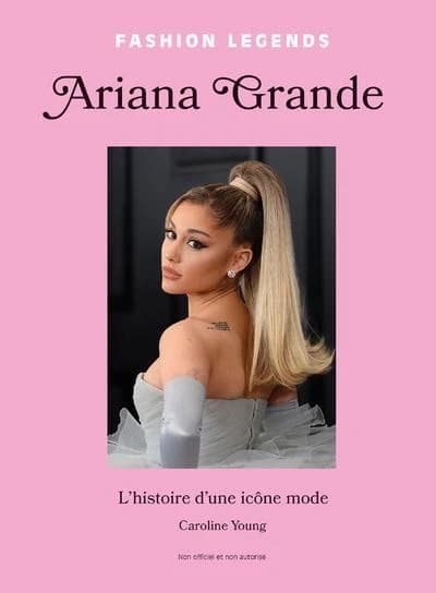 Ariana Grande : l'histoire d'une icône mode, fashion legends, non officiel et non autorisé
