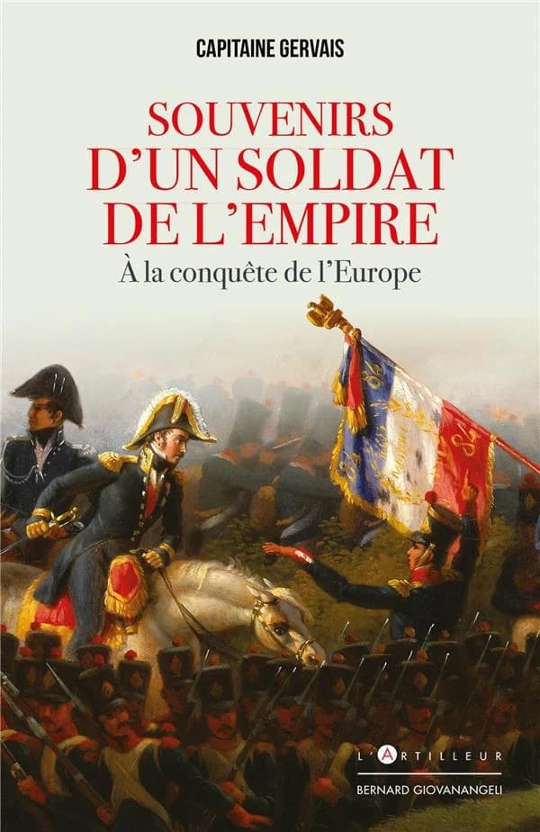 Souvenirs d'un soldat de l'Empire : à la conquête de l'Europe (Nouvelle éd.) capitaine Gervais ; [présentés et annotés par Michel Legat]