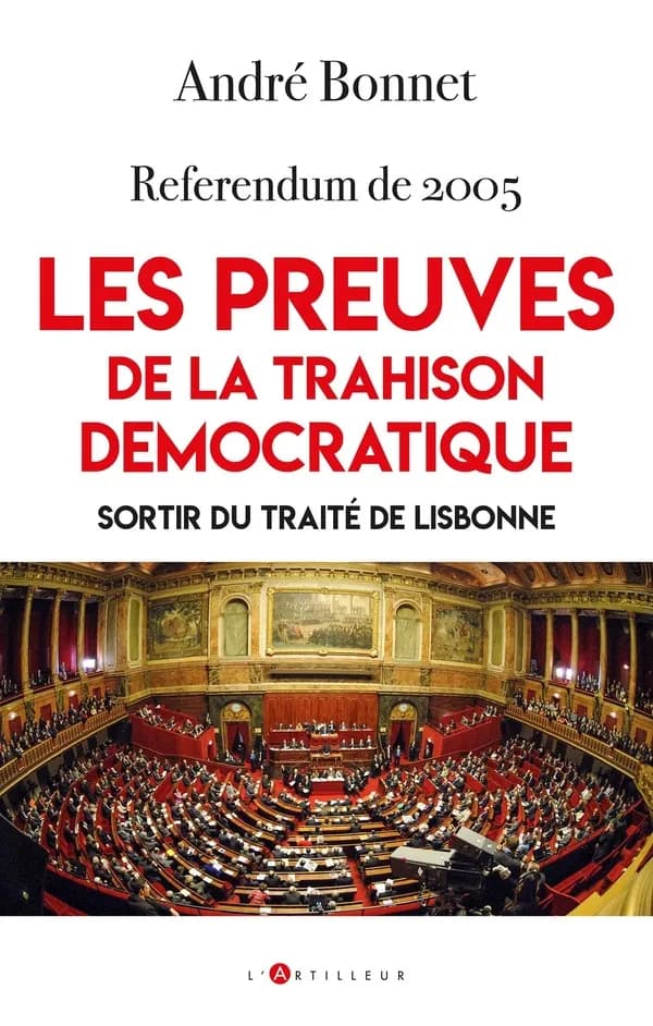 Les preuves de la trahison démocratique : sortir du traité de Lisbonne : référendum de 2005 (Éd. revue, corrigée et augmentée) André Bonnet