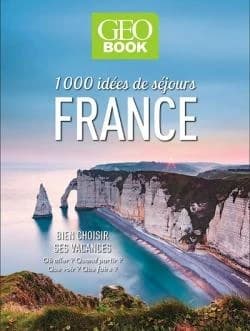 France : 1000 idées de séjours : bien choisir ses vacances : où aller ? Quand partir ? Que voir ? Que faire ?