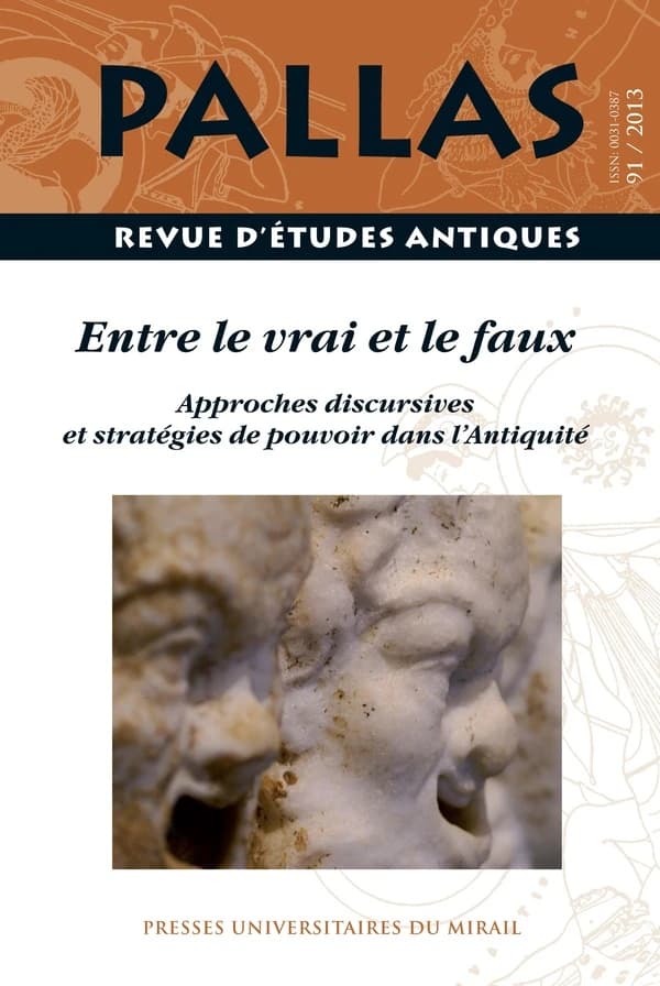 Revue Pallas n.91 : entre le vrai et le faux ; approches discursives et stratégies de pouvoir dans l'Antiquité