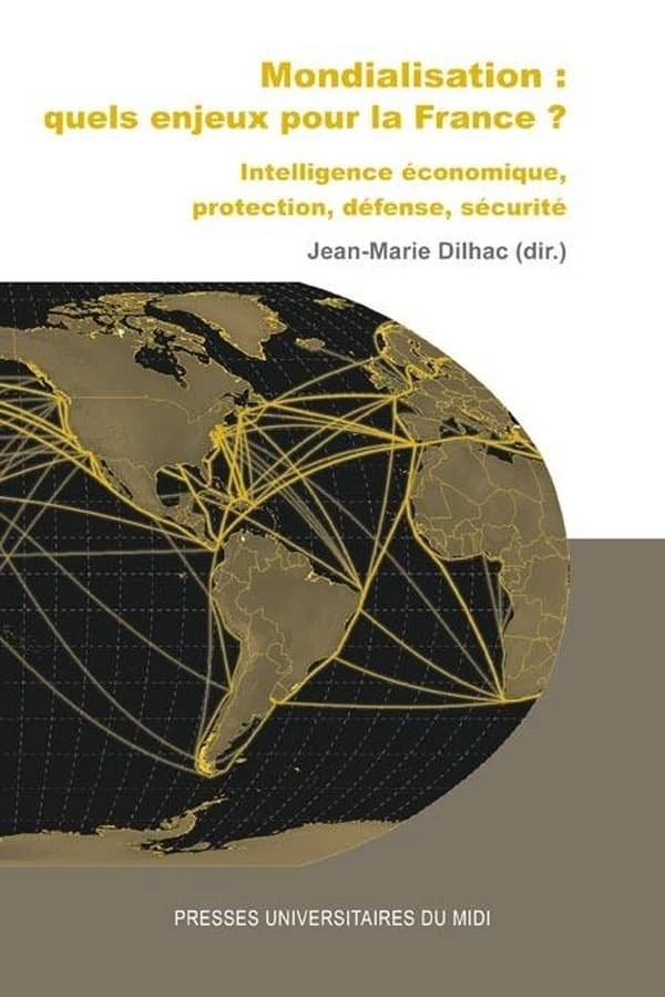 Mondialisation, quels enjeux pour la France ? : intelligence économique, protection, défense, sécurité