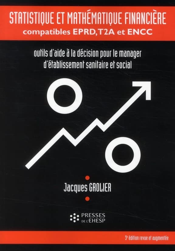 Statistique et mathématiques financières compaticles EPRD, T2A et ENCC - Outils d'aide à la décision pour le manager d'établissement sanitaire et social