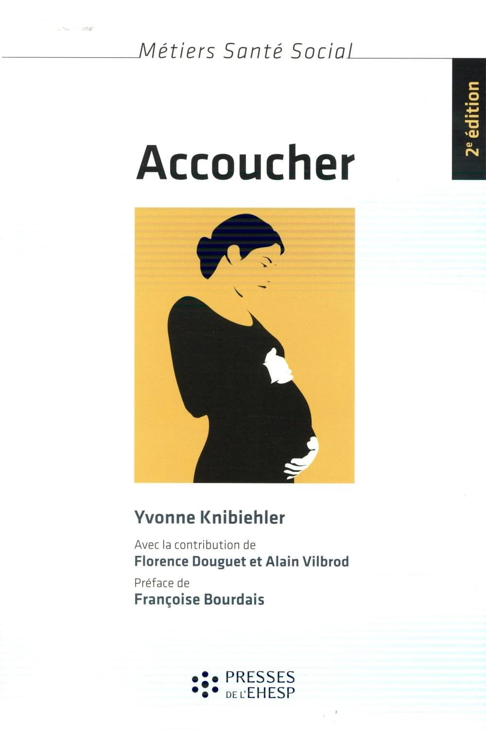 Accoucher : femmes, sages-femmes et médecins depuis le milieu du XXe siècle (2e éd.) Yvonne Knibiehler ; [avec la contribution de Florence Douguet et Alain Vilbrod]
