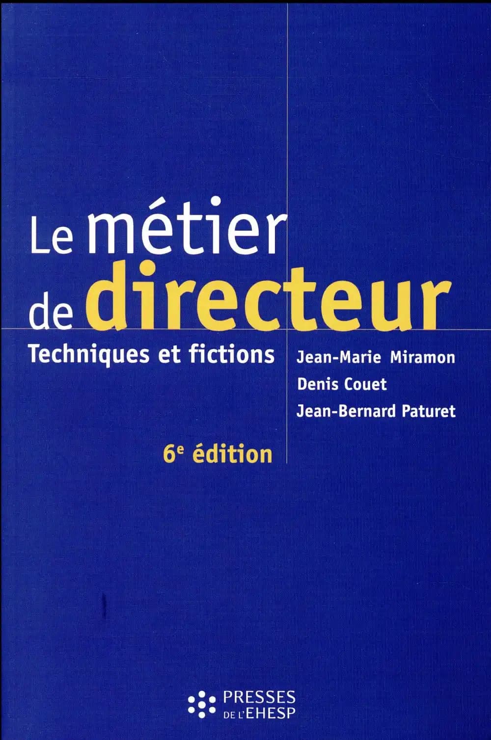 Le métier de directeur : techniques et fictions (6e éd.) Jean-Marie Miramon, Denis Couet, Jean-Bernard Paturet