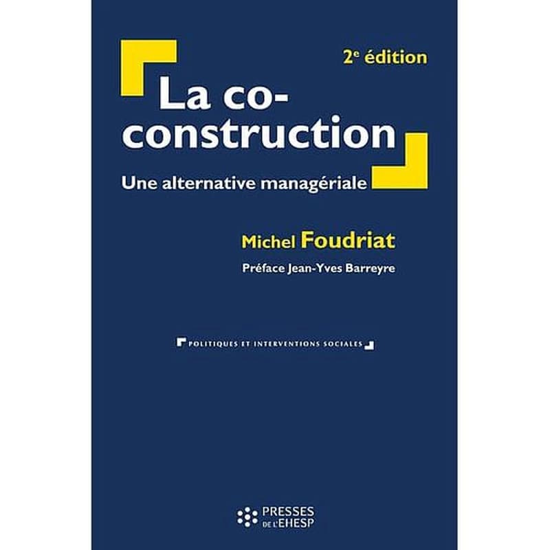 La co-construction : une alternative managériale (2e éd.) Michel Foudriat ; préface Jean-Yves Barreyre
