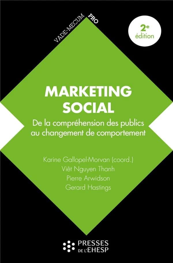 Marketing social : de la compréhension des publics au changement de comportement (2e éd.) Karine Gallopel-Morvan, Viêt Nguyen Thanh, Pierre Arwidson... [et al.] ; [coordonné par Karine Gallopel-Morvan] ; préface d'Isabelle Richard et Caroline Semaille