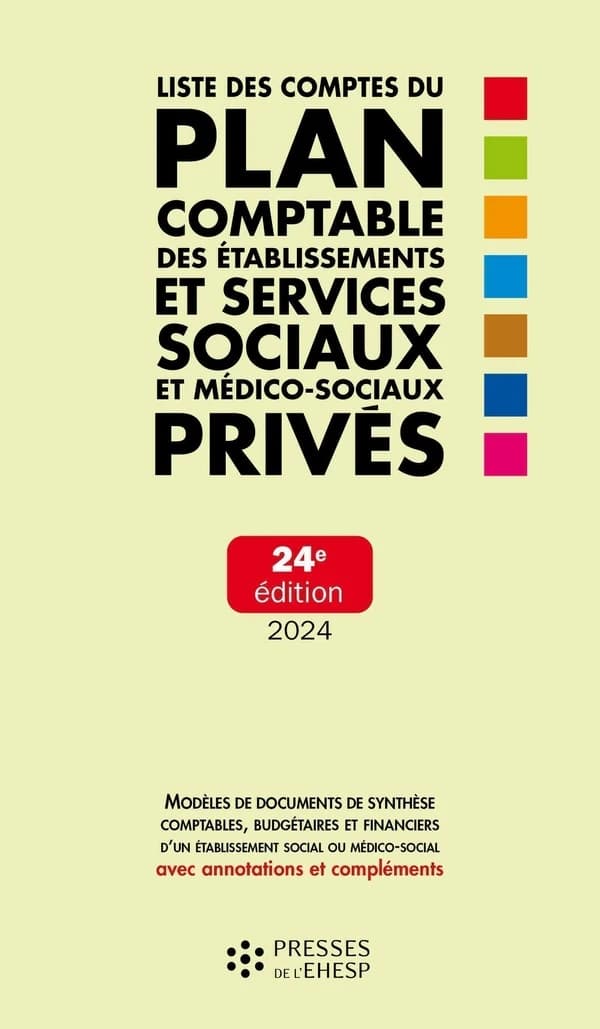 Liste des comptes du plan comptable des établissements et services sociaux et médico-sociaux privés : modèles de documents de synthèse comptables, budgétaires et financiers d'un établissement social ou médico-social : avec annotations et compléments (24e