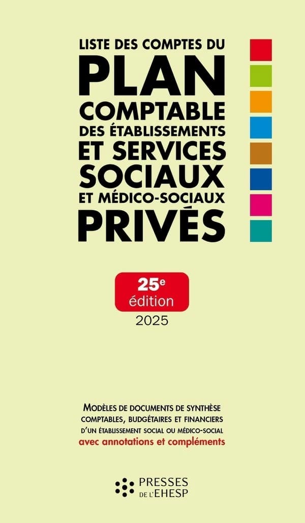 Liste des comptes du plan comptable des établissements et services sociaux et médico-sociaux privés : modèles de documents de synthèse comptables, budgétaires et financiers d'un établissement social ou médico-social : avec annotations et compléments (25e 