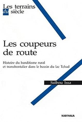 Les coupeurs de route : histoire du banditisme rural et transfrontalier dans le bassin du lac Tchad
