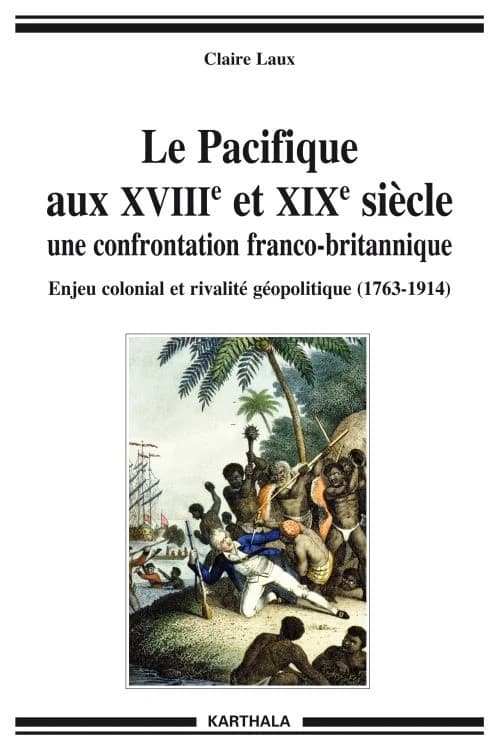 Le Pacifique aux XVIIIe et XIXe siècles, une confrontation franco-britannique : enjeux économiques, politiques et culturels, 1763-1914