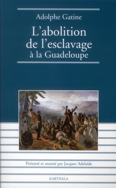 L'abolition de l'esclavage à la Guadeloupe, 1848 : quatre mois de gouvernement dans cette colonie