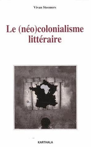 Le néocolonialisme littéraire : quatre romans africains face à l'institution littéraire parisienne, 1950-1970
