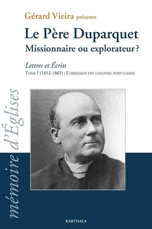 Le père Duparquet Tome 1 : missionnaire ou explorateur ?, lettres et écrits, l'obsession des colonies portugaises