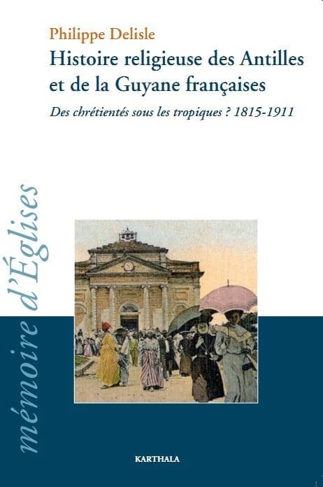 Histoire religieuse des Antilles et de la Guyane françaises