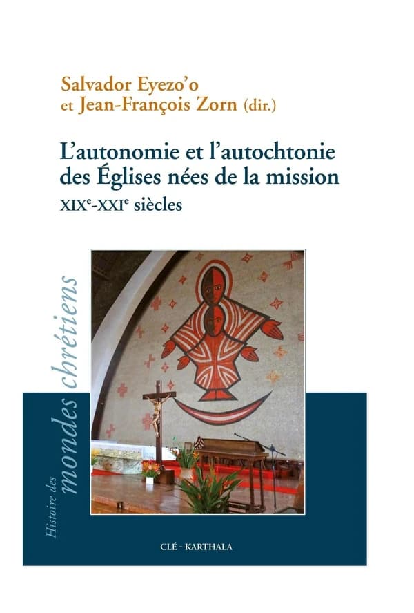 L'autonomie et l'autochtonie des Églises nées de la mission : XIXe-XXIe siècles