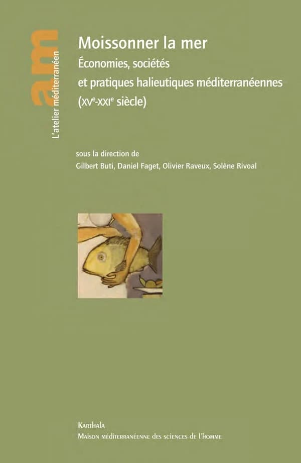 Moissonner la mer : économies, sociétés et pratiques halieutiques méditerranéennes, XVe-XXIe siècle