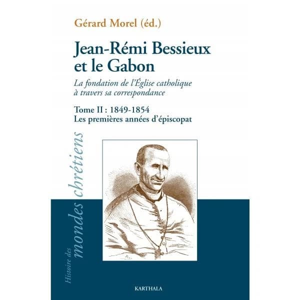 Jean-Rémi Bessieux et le Gabon : la fondation de l'Église catholique à travers sa correspondance. Tome II, 1849-1854 : les premières années d'épiscopat
