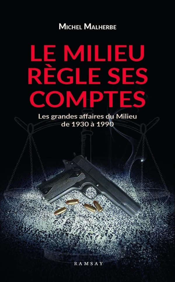 Le milieu règle ses comptes : les grandes affaires du milieu de 1930 à 1980