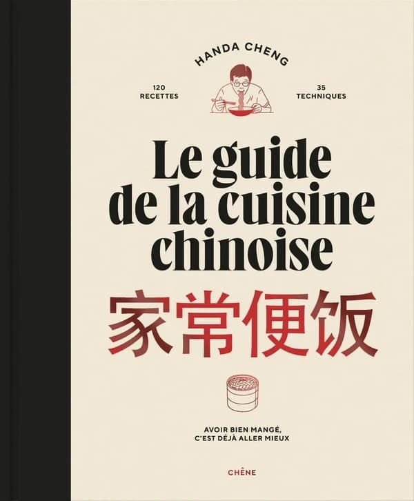Le guide de la cuisine chinoise : 120 recettes, 35 techniques