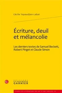 Écriture, deuil et mélancolie : les derniers textes de Samuel Beckett, Robert Pinget et Claude Simon : les derniers textes de Samuel Beckett, Robert Pinget et Claude Simon