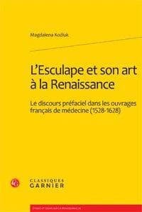 L'Esculape et son art à la Renaissance : le discours préfaciel dans les ouvrages français de médecine, 1528-1628